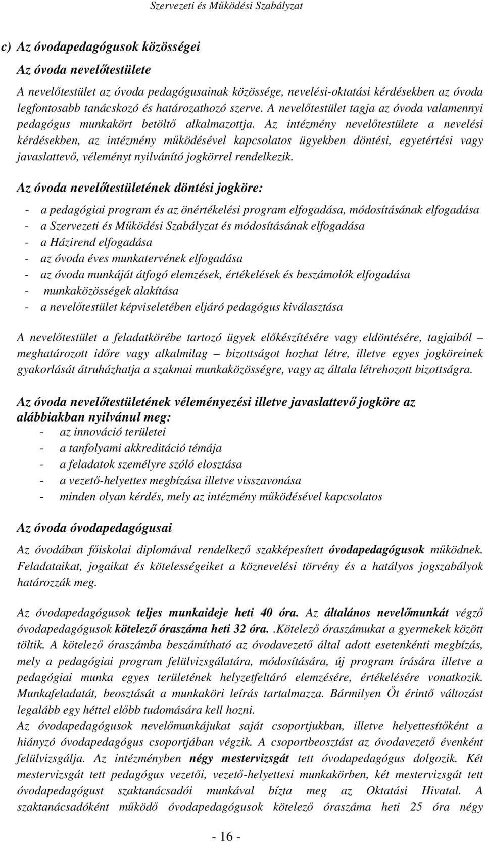 Az intézmény nevelőtestülete a nevelési kérdésekben, az intézmény működésével kapcsolatos ügyekben döntési, egyetértési vagy javaslattevő, véleményt nyilvánító jogkörrel rendelkezik.