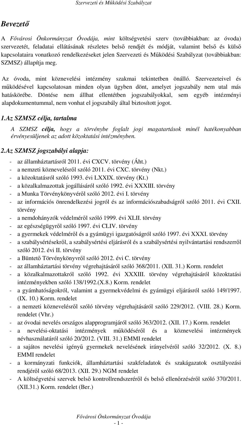 Szervezeteivel és működésével kapcsolatosan minden olyan ügyben dönt, amelyet jogszabály nem utal más hatáskörébe.