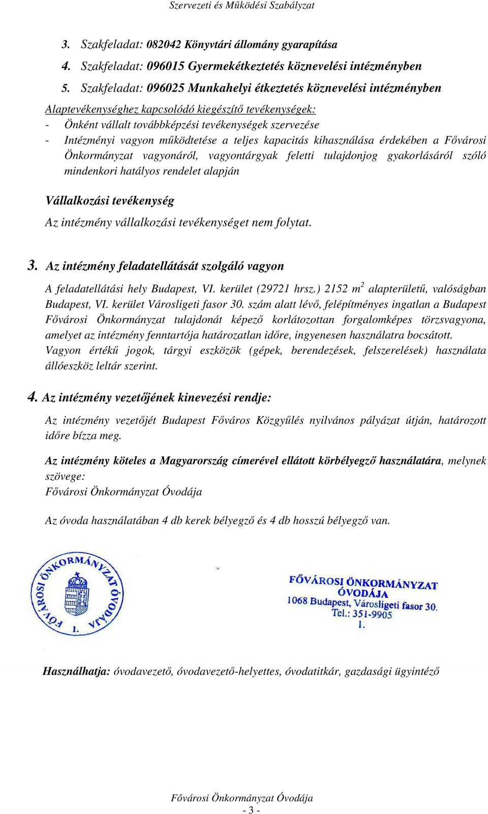 működtetése a teljes kapacitás kihasználása érdekében a Fővárosi Önkormányzat vagyonáról, vagyontárgyak feletti tulajdonjog gyakorlásáról szóló mindenkori hatályos rendelet alapján Vállalkozási