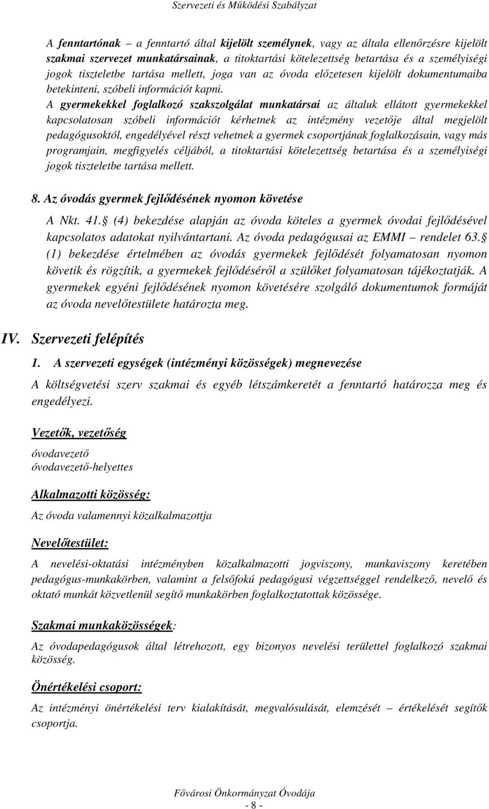 A gyermekekkel foglalkozó szakszolgálat munkatársai az általuk ellátott gyermekekkel kapcsolatosan szóbeli információt kérhetnek az intézmény vezetője által megjelölt pedagógusoktól, engedélyével