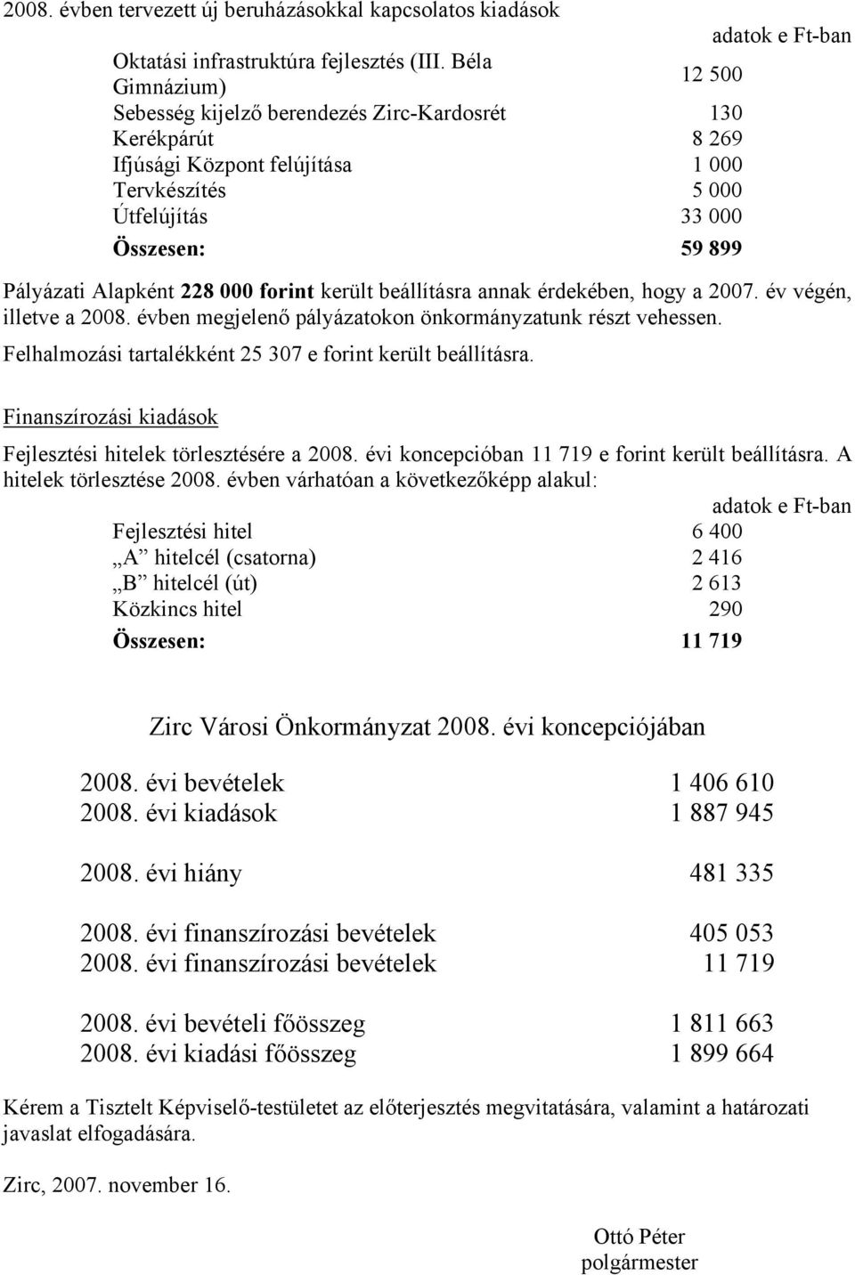 000 forint került beállításra annak érdekében, hogy a 2007. év végén, illetve a 2008. évben megjelenő pályázatokon önkormányzatunk részt vehessen.