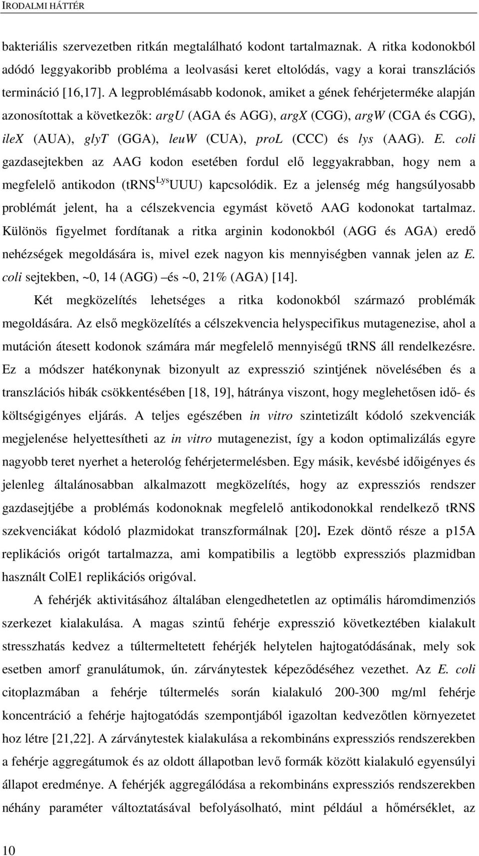 A legproblémásabb kodonok, amiket a gének fehérjeterméke alapján azonosítottak a következők: argu (AGA és AGG), argx (CGG), argw (CGA és CGG), ilex (AUA), glyt (GGA), leuw (CUA), prol (CCC) és lys