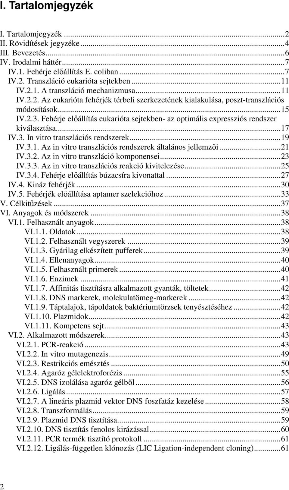 Fehérje előállítás eukarióta sejtekben- az optimális expressziós rendszer kiválasztása...17 IV.3. In vitro transzlációs rendszerek...19 IV.3.1. Az in vitro transzlációs rendszerek általános jellemzői.