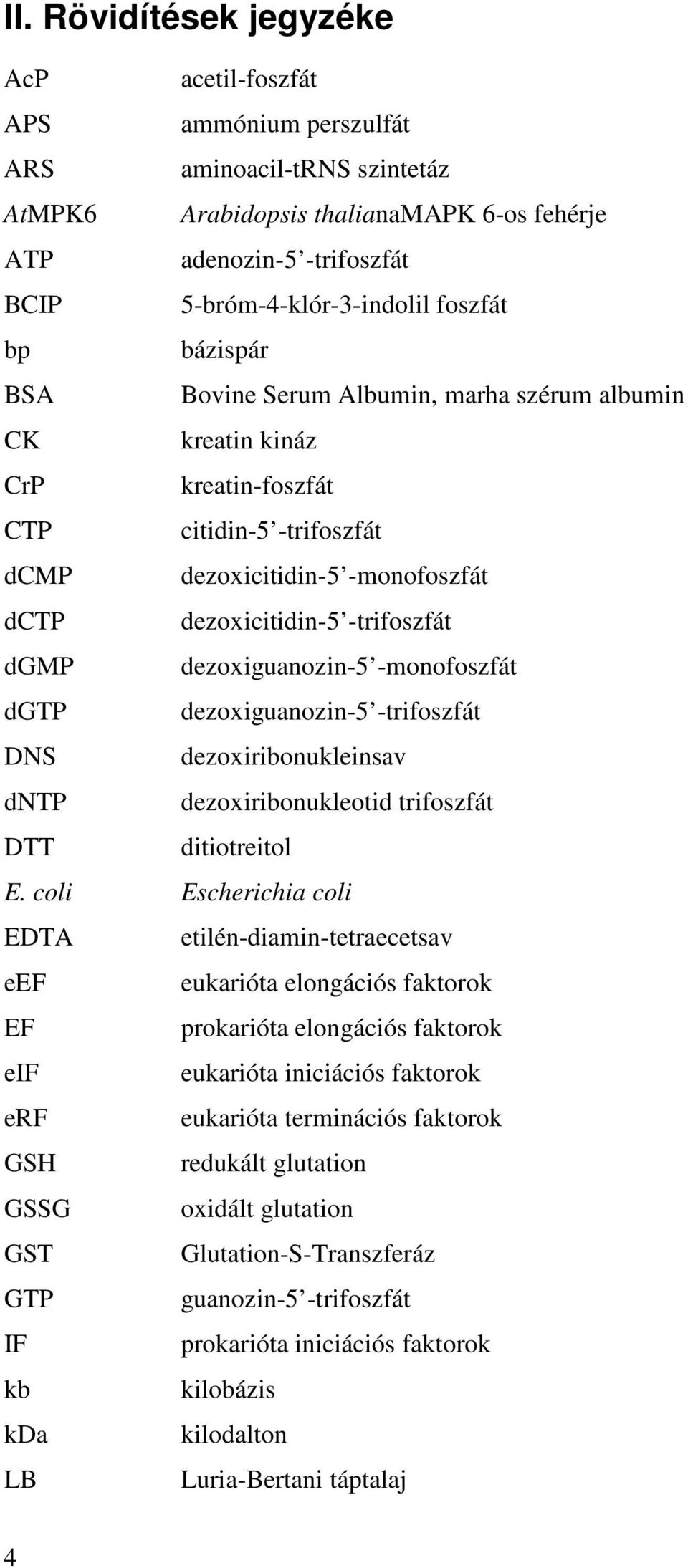 dgmp dezoxiguanozin-5 -monofoszfát dgtp dezoxiguanozin-5 -trifoszfát DNS dezoxiribonukleinsav dntp dezoxiribonukleotid trifoszfát DTT ditiotreitol E.