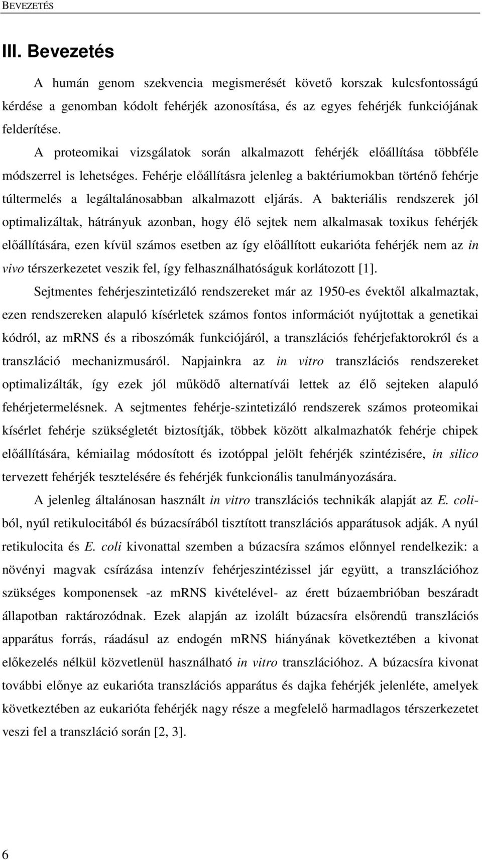 Fehérje előállításra jelenleg a baktériumokban történő fehérje túltermelés a legáltalánosabban alkalmazott eljárás.