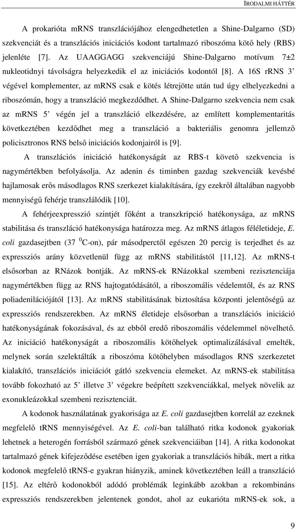 A 16S rrns 3 végével komplementer, az mrns csak e kötés létrejötte után tud úgy elhelyezkedni a riboszómán, hogy a transzláció megkezdődhet.