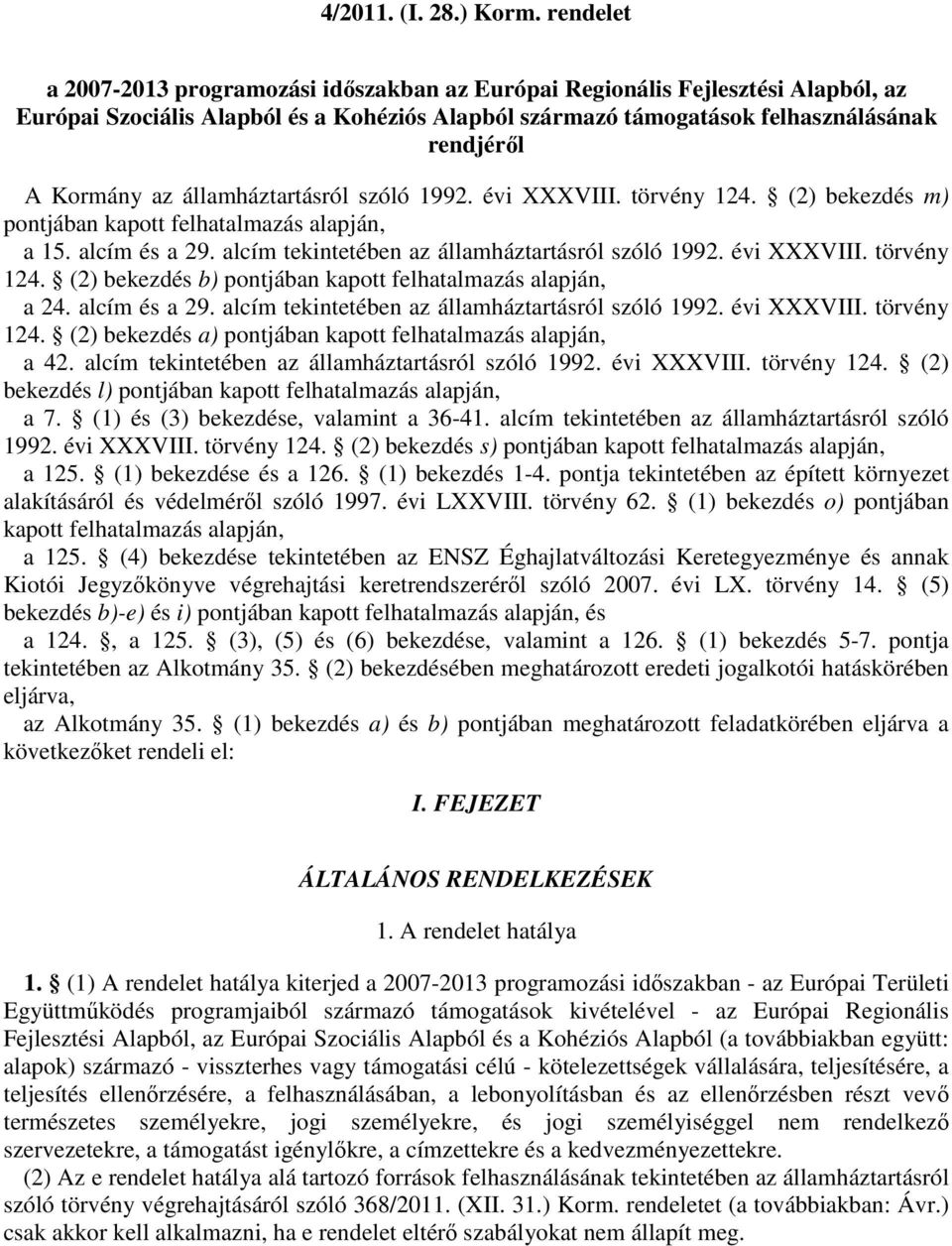 államháztartásról szóló 1992. évi XXXVIII. törvény 124. (2) bekezdés m) pontjában kapott felhatalmazás alapján, a 15. alcím és a 29. alcím tekintetében az államháztartásról szóló 1992. évi XXXVIII. törvény 124. (2) bekezdés b) pontjában kapott felhatalmazás alapján, a 24.