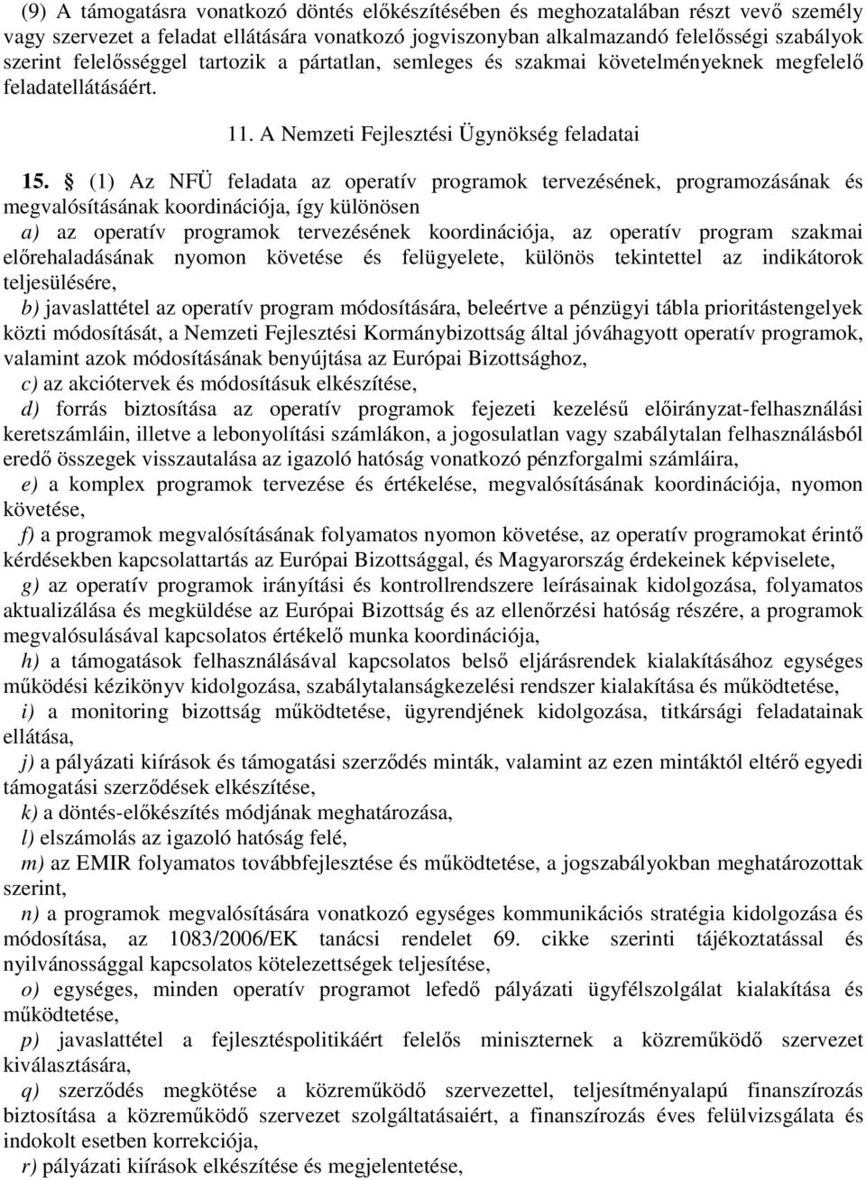 (1) Az NFÜ feladata az operatív programok tervezésének, programozásának és megvalósításának koordinációja, így különösen a) az operatív programok tervezésének koordinációja, az operatív program