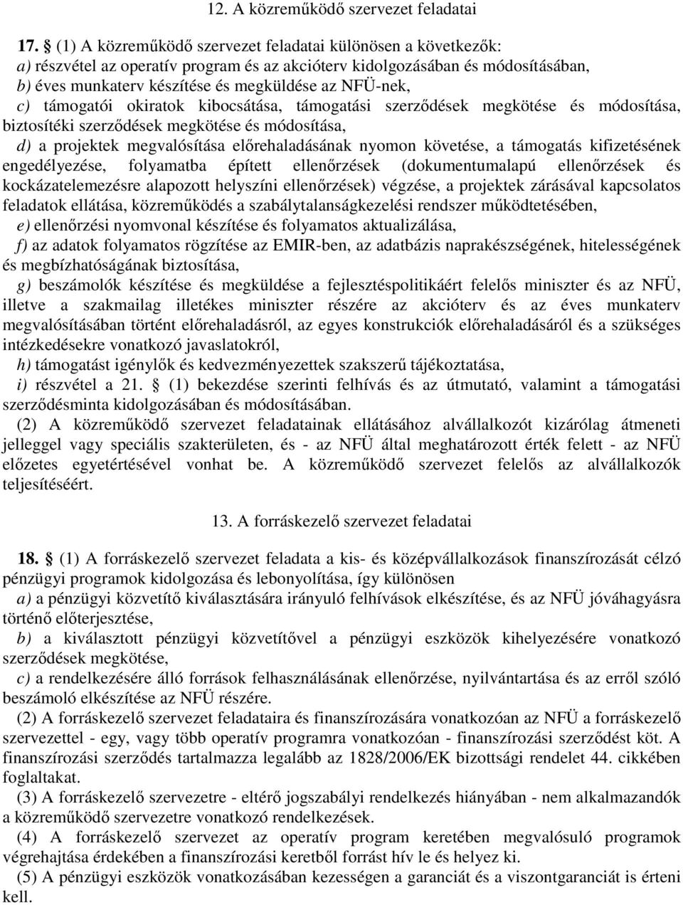 c) támogatói okiratok kibocsátása, támogatási szerződések megkötése és módosítása, biztosítéki szerződések megkötése és módosítása, d) a projektek megvalósítása előrehaladásának nyomon követése, a