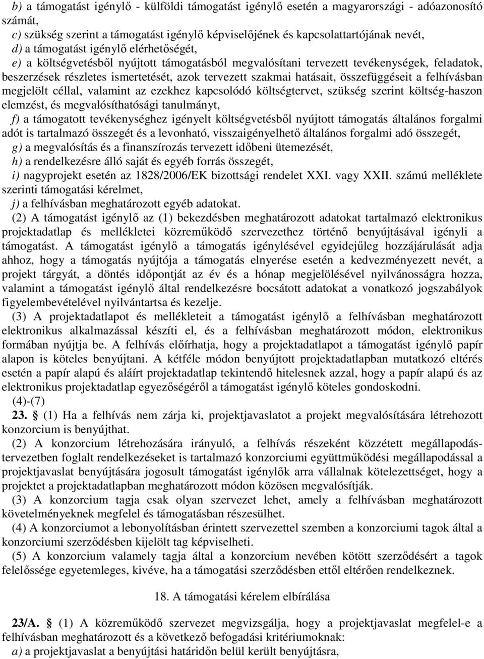 összefüggéseit a felhívásban megjelölt céllal, valamint az ezekhez kapcsolódó költségtervet, szükség szerint költség-haszon elemzést, és megvalósíthatósági tanulmányt, f) a támogatott tevékenységhez