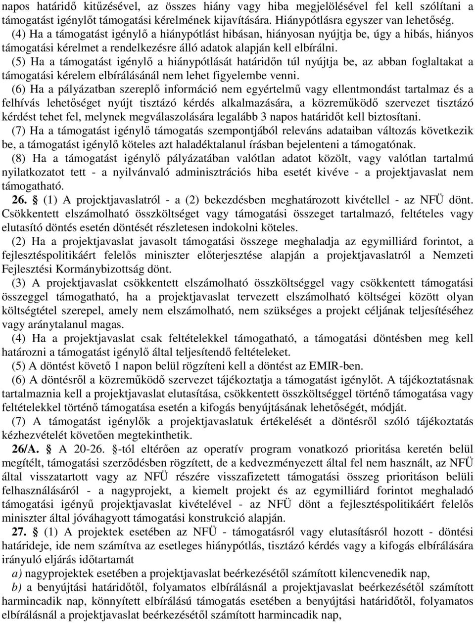 (5) Ha a támogatást igénylő a hiánypótlását határidőn túl nyújtja be, az abban foglaltakat a támogatási kérelem elbírálásánál nem lehet figyelembe venni.