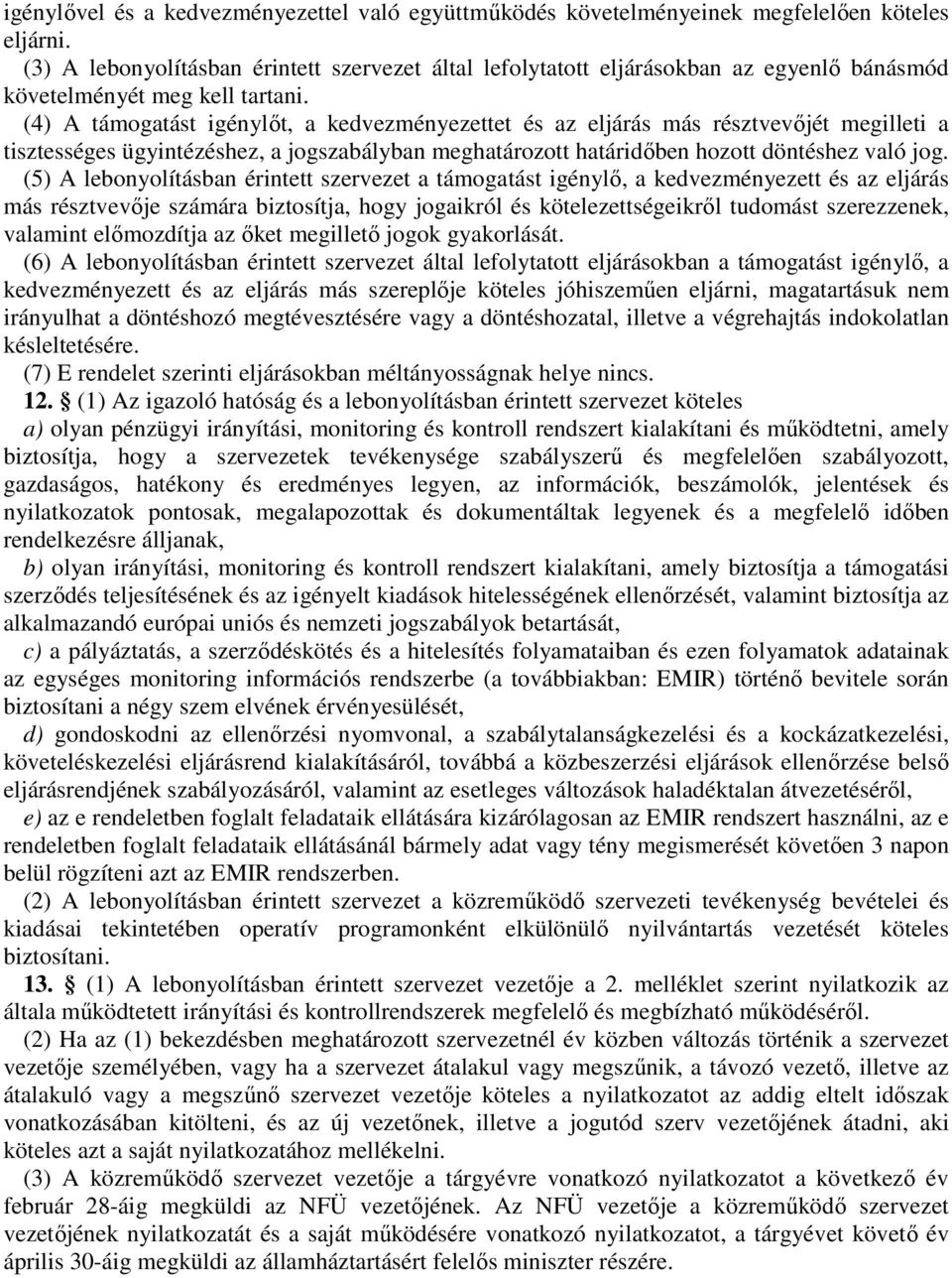 (4) A támogatást igénylőt, a kedvezményezettet és az eljárás más résztvevőjét megilleti a tisztességes ügyintézéshez, a jogszabályban meghatározott határidőben hozott döntéshez való jog.