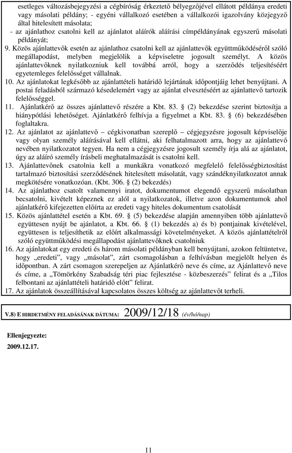 Közös ajánlattevık esetén az ajánlathoz csatolni kell az ajánlattevık együttmőködésérıl szóló megállapodást, melyben megjelölik a képviseletre jogosult személyt.