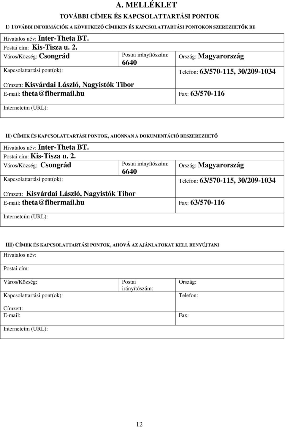 hu Fax: 63/570-116 Internetcím (URL): Telefon: 63/570-115, 30/209-1034 II) CÍMEK ÉS KAPCSOLATTARTÁSI PONTOK, AHONNAN A DOKUMENTÁCIÓ BESZEREZHETİ Hivatalos név: Inter-Theta BT. Postai cím: Kis-Tisza u.