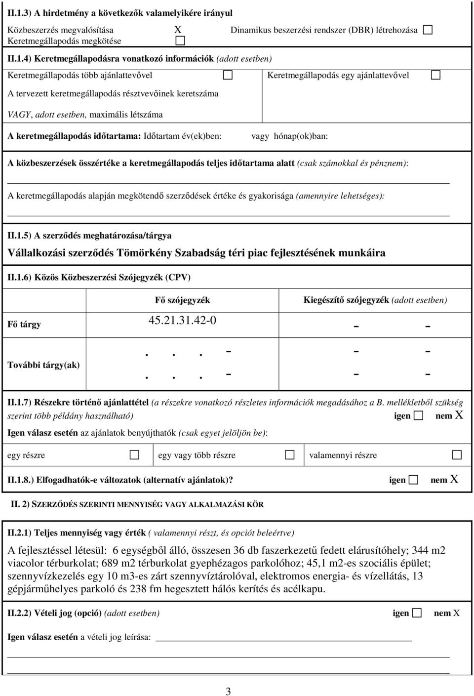 keretmegállapodás idıtartama: Idıtartam év(ek)ben: vagy hónap(ok)ban: A közbeszerzések összértéke a keretmegállapodás teljes idıtartama alatt (csak számokkal és pénznem): A keretmegállapodás alapján