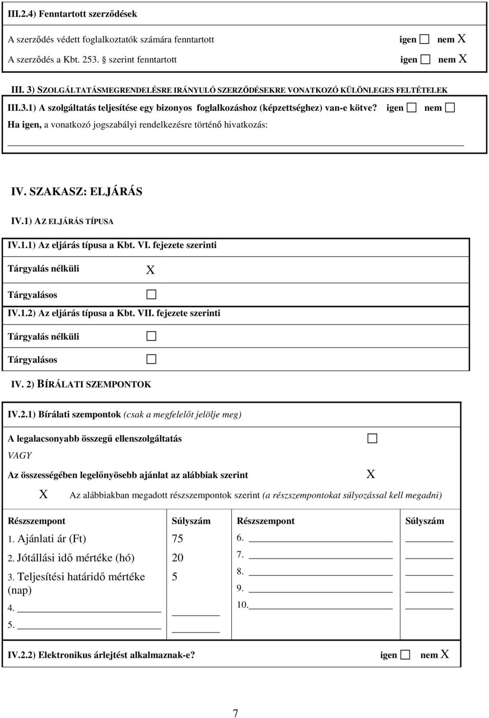 igen nem Ha igen, a vonatkozó jogszabályi rendelkezésre történı hivatkozás: IV. SZAKASZ: ELJÁRÁS IV.1) AZ ELJÁRÁS TÍPUSA IV.1.1) Az eljárás típusa a Kbt. VI.