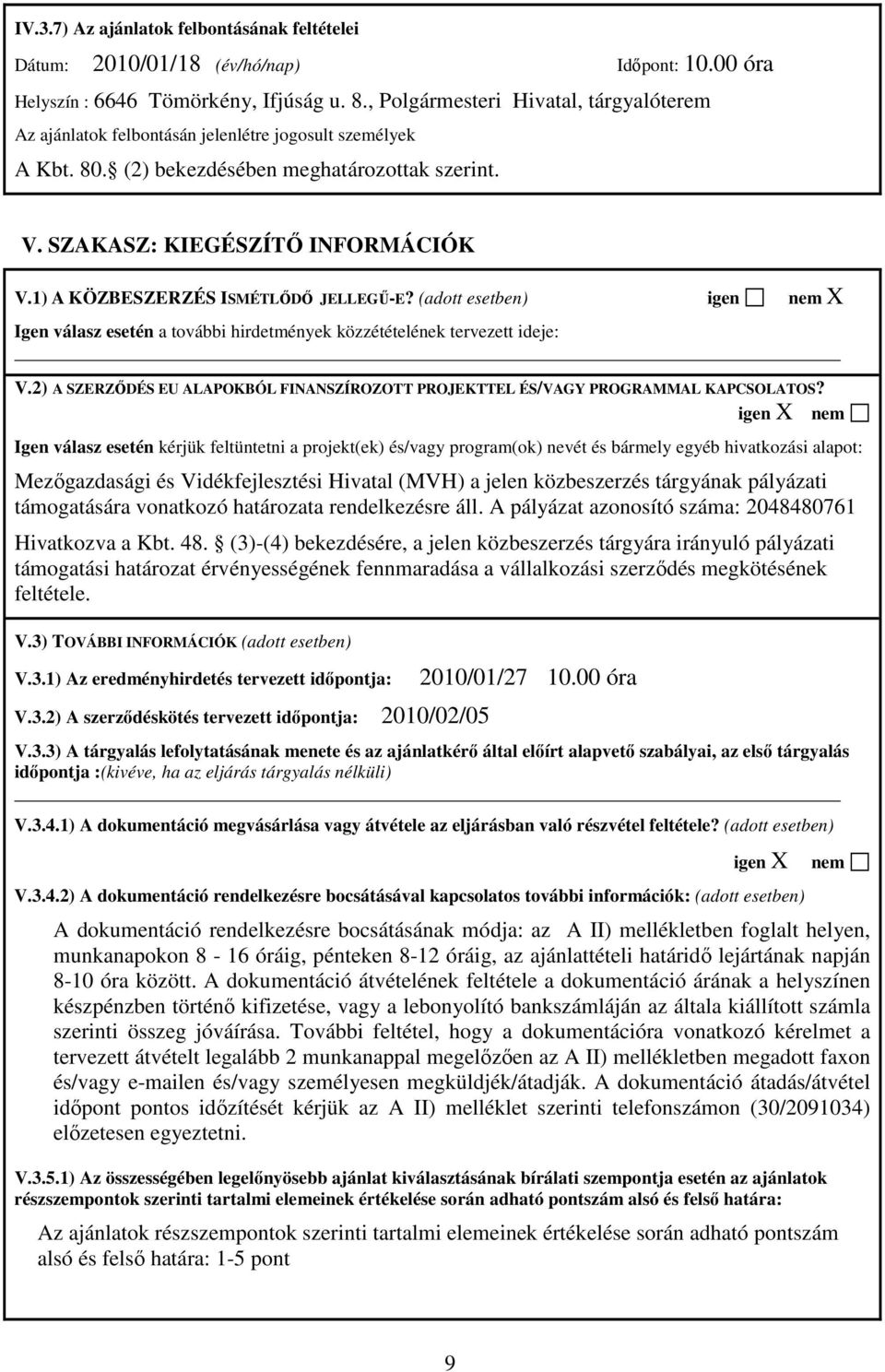 1) A KÖZBESZERZÉS ISMÉTLİDİ JELLEGŐ-E? (adott esetben) igen nem X Igen válasz esetén a további hirdetmények közzétételének tervezett ideje: V.