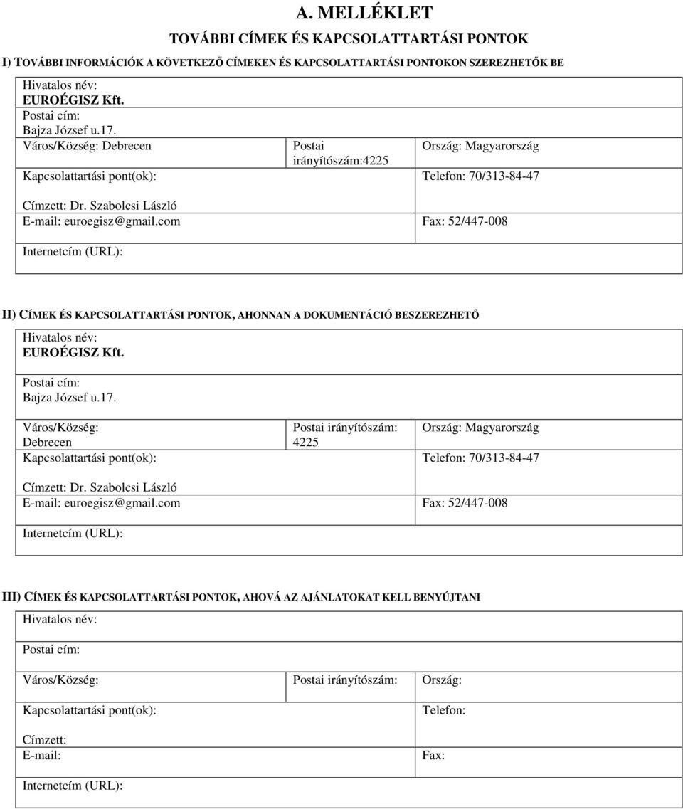 com Fax: 52/447-008 Internetcím (URL): II) CÍMEK ÉS KAPCSOLATTARTÁSI PONTOK, AHONNAN A DOKUMENTÁCIÓ BESZEREZHETİ Hivatalos név: EUROÉGISZ Kft. Postai cím: Bajza József u.17.