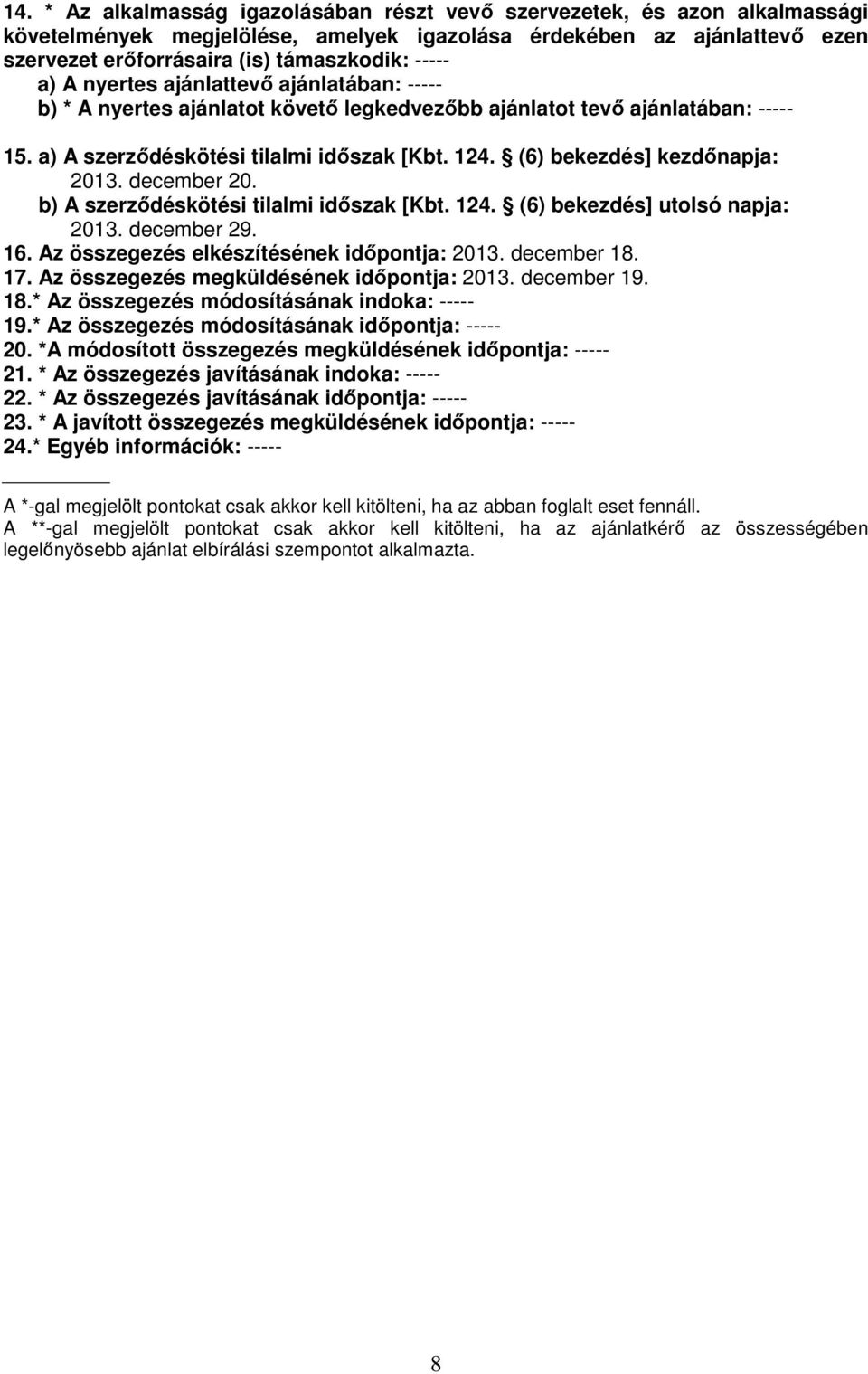 (6) bekezdés] kezdőnapja: 2013. december 20. b) A szerződéskötési tilalmi időszak [Kbt. 124. (6) bekezdés] utolsó napja: 2013. december 29. 16. Az összegezés elkészítésének időpontja: 2013.