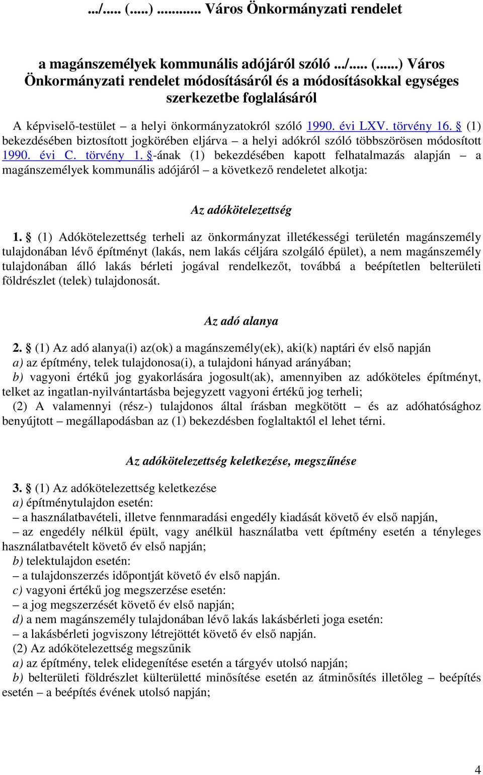 (1) Adókötelezettség terheli az önkormányzat illetékességi területén magánszemély tulajdonában lévő építményt (lakás, nem lakás céljára szolgáló épület), a nem magánszemély tulajdonában álló lakás