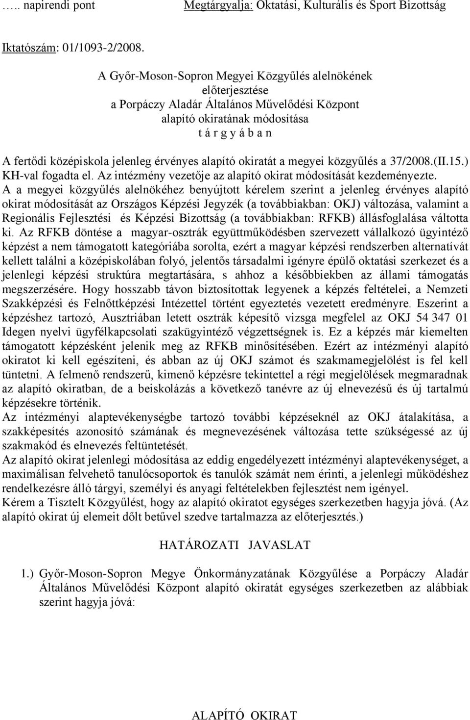 alapító okiratát a megyei közgyűlés a 37/2008.(II.15.) KH-val fogadta el. Az intézmény vezetője az alapító okirat módosítását kezdeményezte.