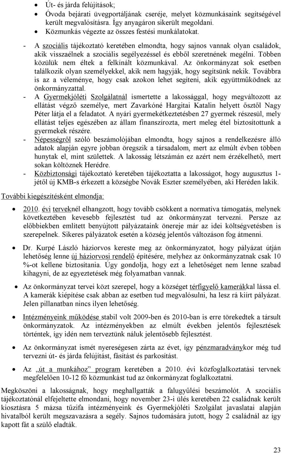 - A szociális tájékoztató keretében elmondta, hogy sajnos vannak olyan családok, akik visszaélnek a szociális segélyezéssel és ebből szeretnének megélni.