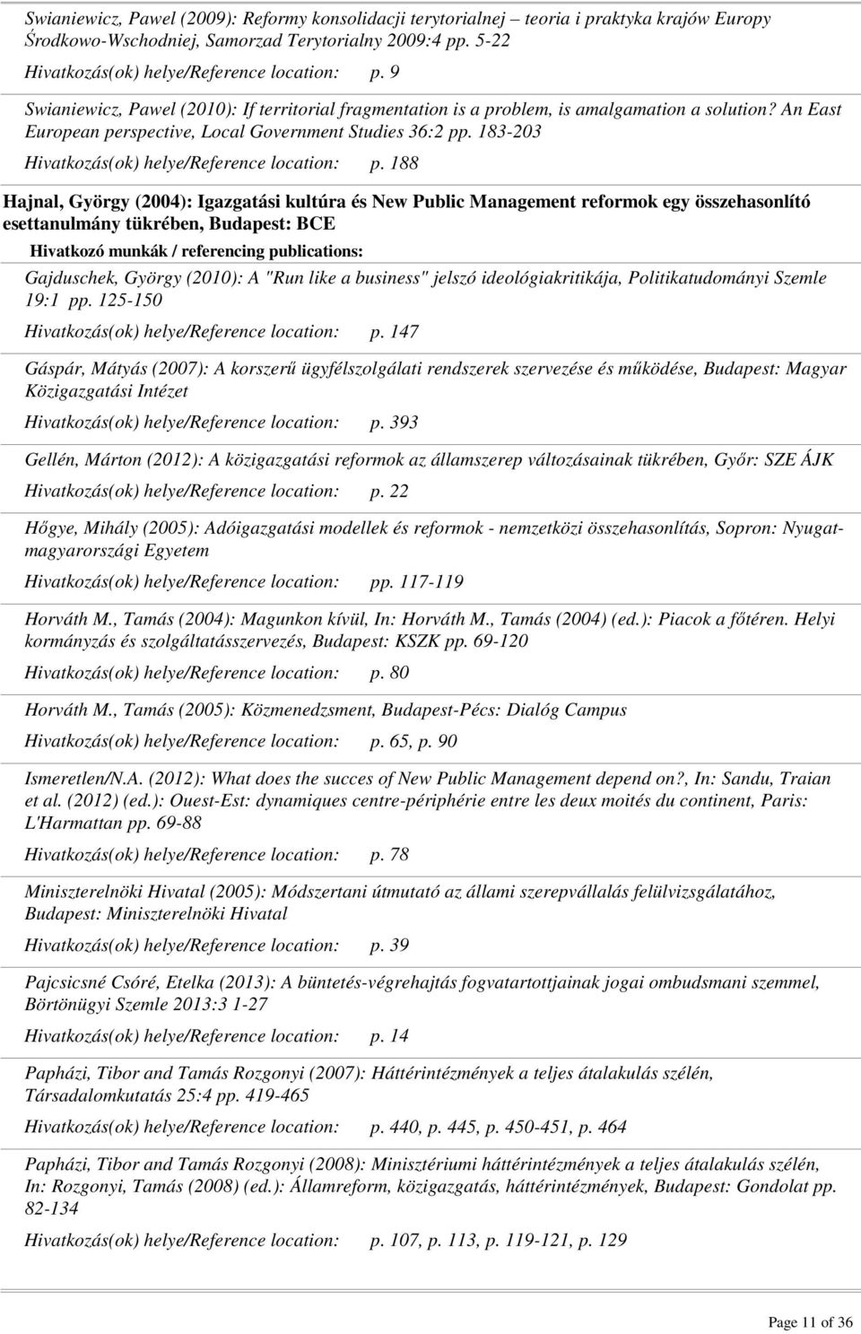 188 Hajnal, György (2004): Igazgatási kultúra és New Public Management reformok egy összehasonlító esettanulmány tükrében, Budapest: BCE Gajduschek, György (2010): A "Run like a business" jelszó