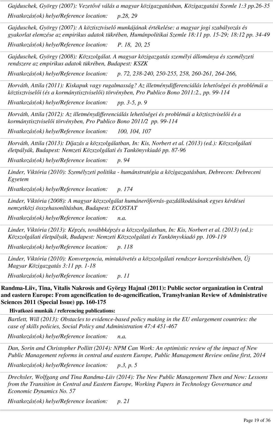 34-49 P. 18, 20, 25 Gajduschek, György (2008): Közszolgálat. A magyar közigazgatás személyi állománya és személyzeti rendszere az empirikus adatok tükrében, Budapest: KSZK p.