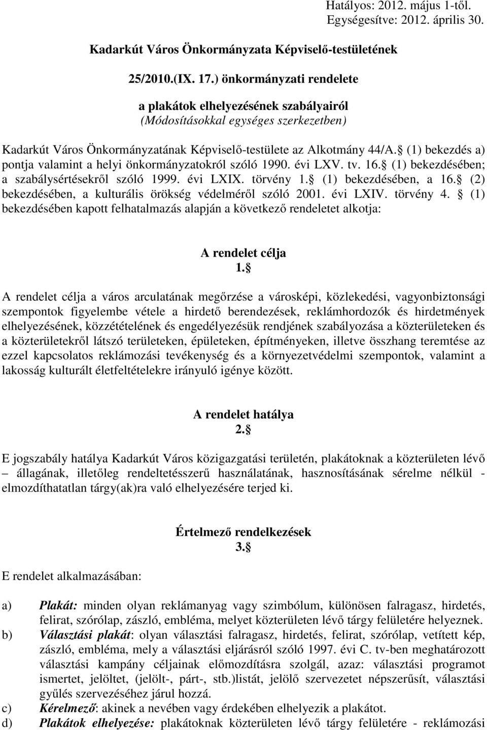 (1) bekezdésében; a szabálysértésekrıl szóló 1999. évi LXIX. törvény 1. (1) bekezdésében, a 16. (2) bekezdésében, a kulturális örökség védelmérıl szóló 2001. évi LXIV. törvény 4.