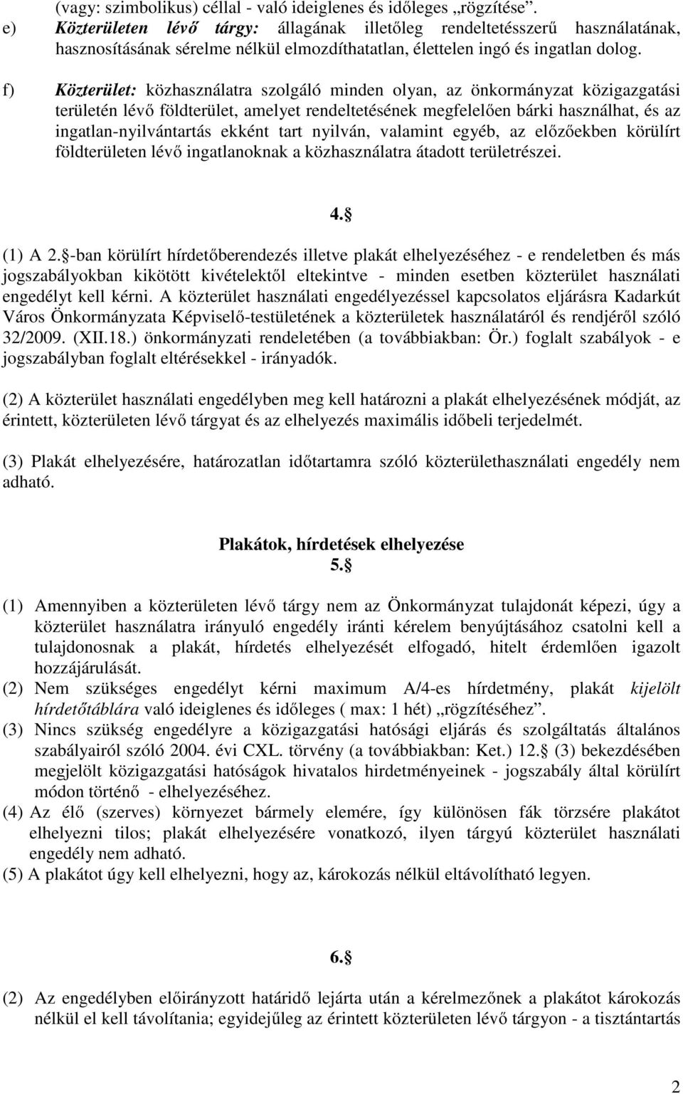 f) Közterület: közhasználatra szolgáló minden olyan, az önkormányzat közigazgatási területén lévı földterület, amelyet rendeltetésének megfelelıen bárki használhat, és az ingatlan-nyilvántartás