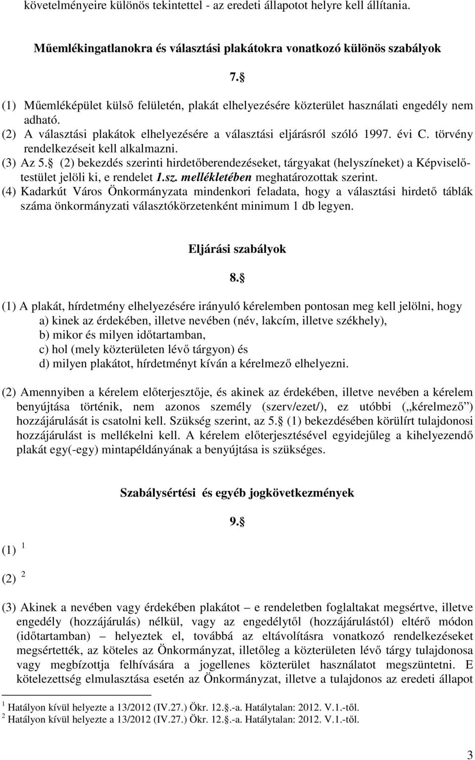 törvény rendelkezéseit kell alkalmazni. (3) Az 5. (2) bekezdés szerinti hirdetıberendezéseket, tárgyakat (helyszíneket) a Képviselıtestület jelöli ki, e rendelet 1.sz. mellékletében meghatározottak szerint.