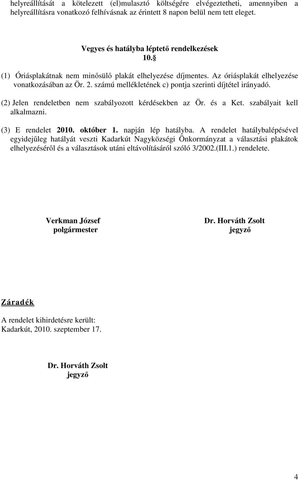 számú mellékletének c) pontja szerinti díjtétel irányadó. (2) Jelen rendeletben nem szabályozott kérdésekben az Ör. és a Ket. szabályait kell alkalmazni. (3) E rendelet 2010. október 1.