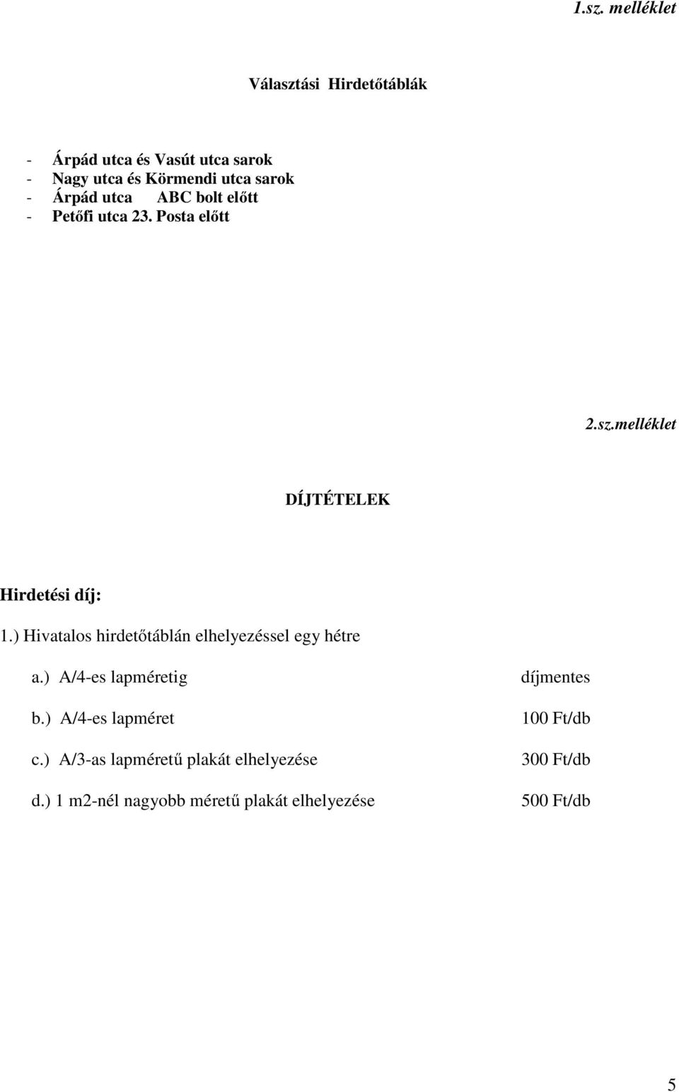 ) Hivatalos hirdetıtáblán elhelyezéssel egy hétre a.) A/4-es lapméretig b.) A/4-es lapméret c.