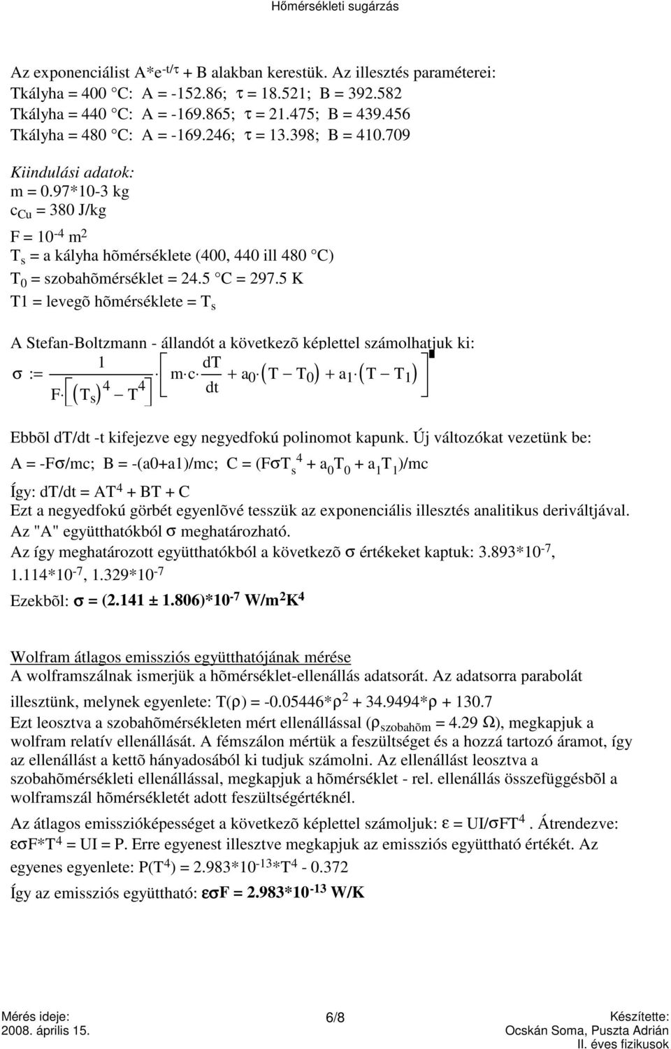 97*10-3 kg c Cu = 380 J/kg F = 10-4 m 2 T s = a kályha hõmérséklete (400, 440 ill 480 C) T 0 = szobahõmérséklet = 24.5 C = 297.
