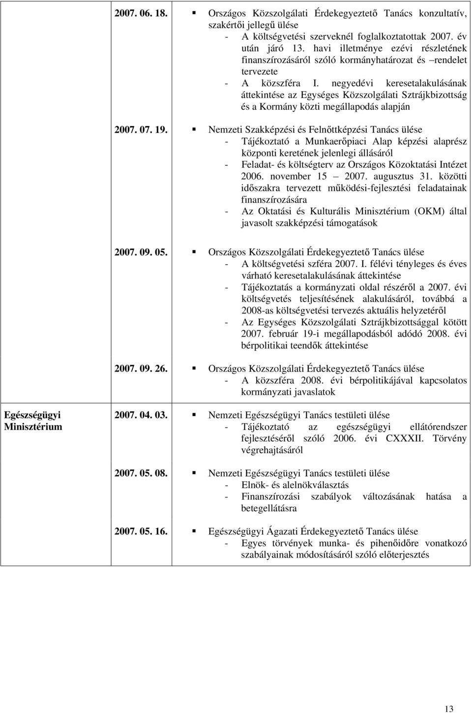 negyedévi keresetalakulásának áttekintése az Egységes Közszolgálati Sztrájkbizottság és a Kormány közti megállapodás alapján 2007. 07. 19.