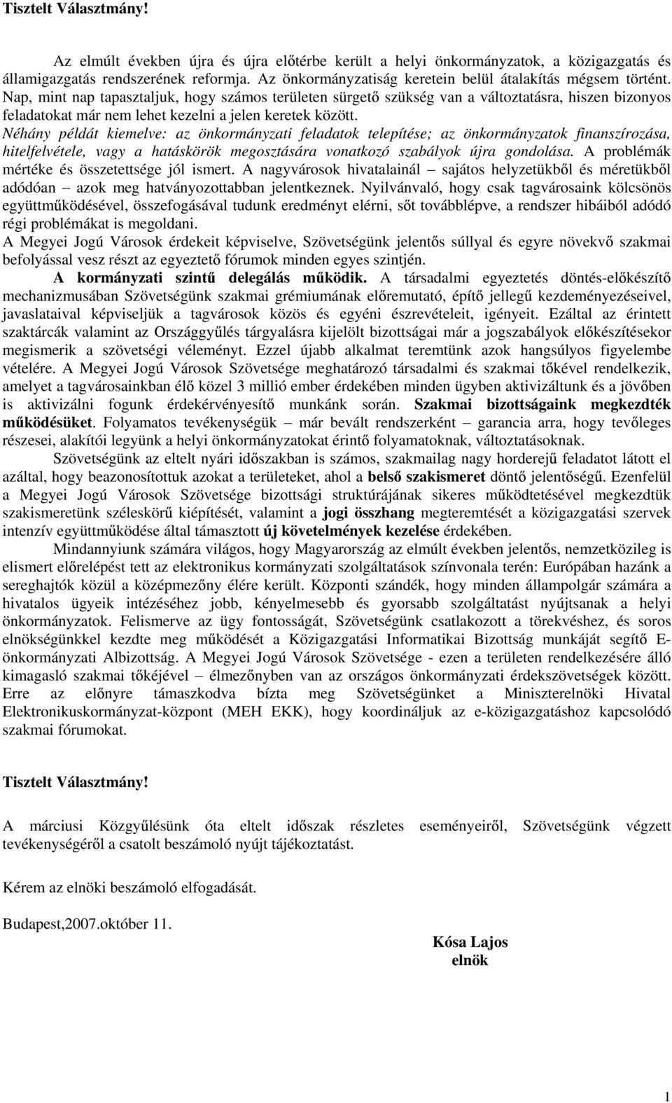 Nap, mint nap tapasztaljuk, hogy számos területen sürget szükség van a változtatásra, hiszen bizonyos feladatokat már nem lehet kezelni a jelen keretek között.
