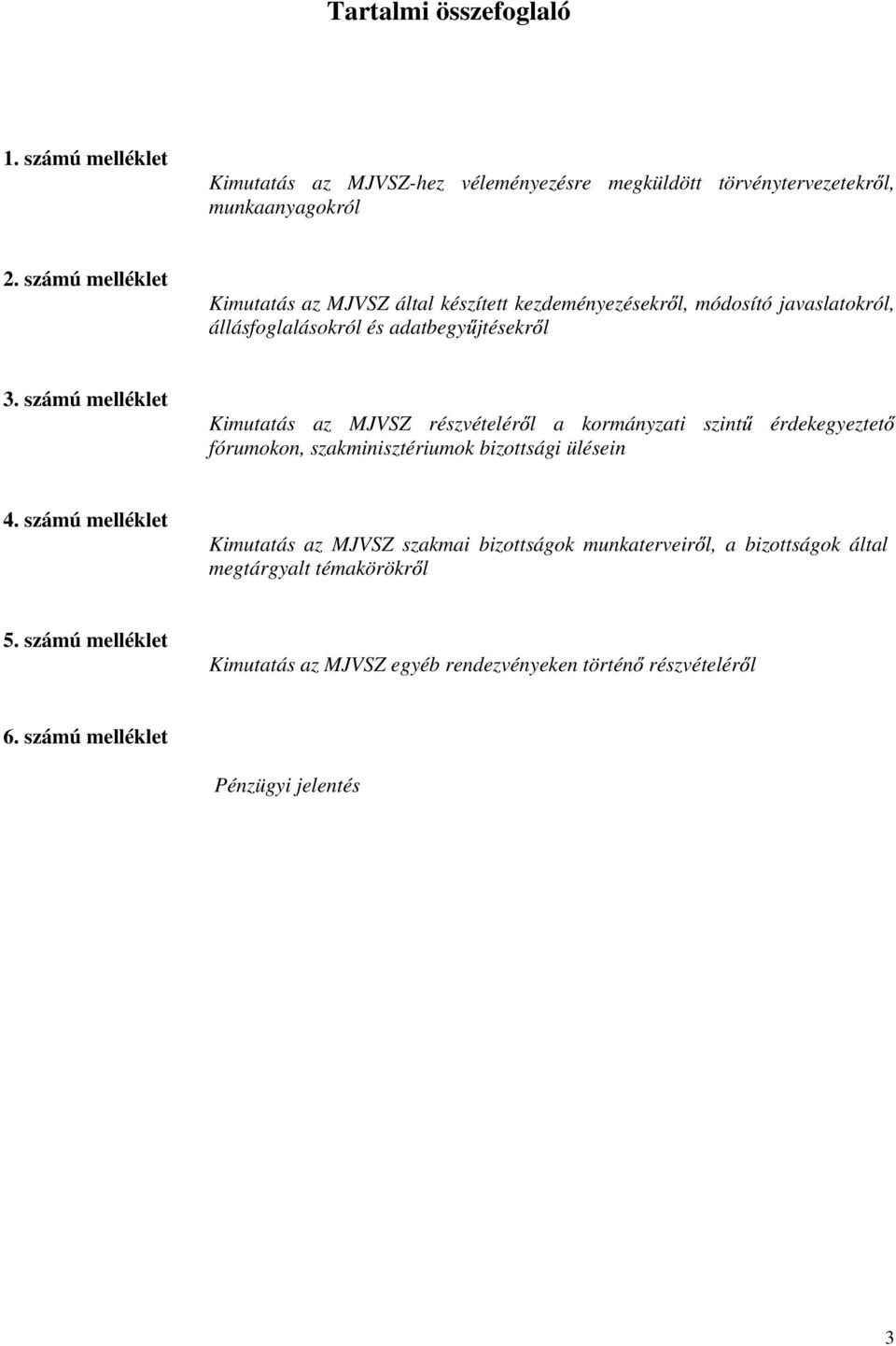 számú melléklet Kimutatás az MJVSZ részvételér l a kormányzati szint fórumokon, szakminisztériumok bizottsági ülésein érdekegyeztet 4.