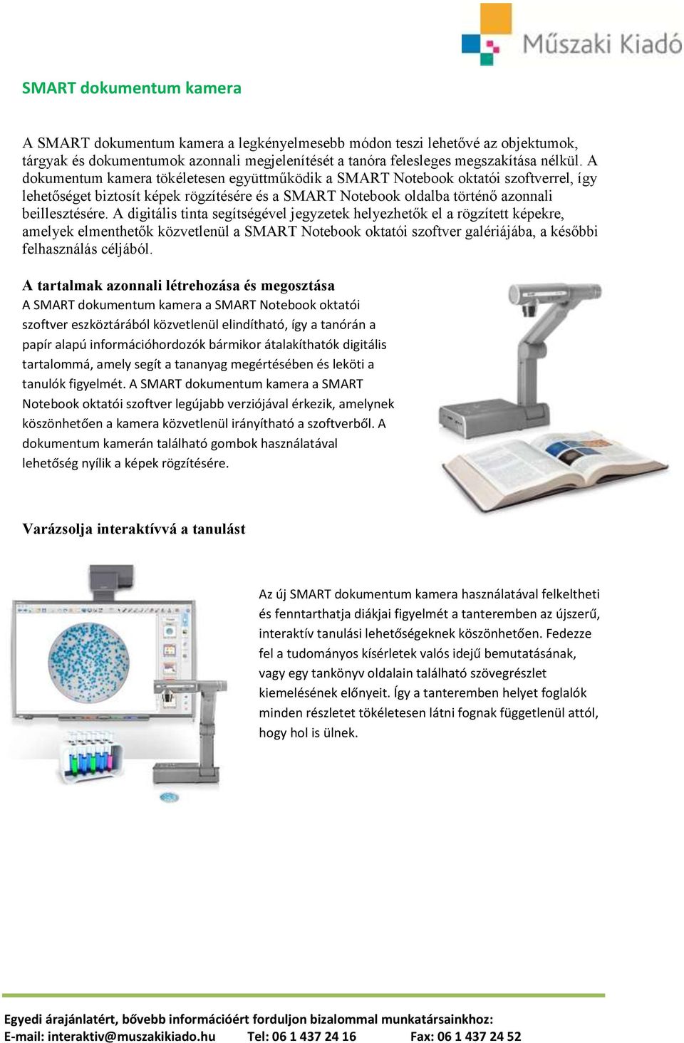 A digitális tinta segítségével jegyzetek helyezhetők el a rögzített képekre, amelyek elmenthetők közvetlenül a SMART Notebook oktatói szoftver galériájába, a későbbi felhasználás céljából.