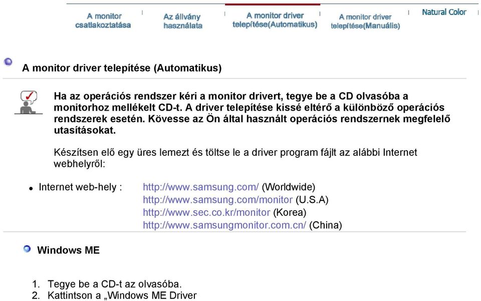 Készítsen elő egy üres lemezt és töltse le a driver program fájlt az alábbi Internet webhelyről: Internet web-hely : http://www.samsung.com/ (Worldwide) http://www.samsung.com/monitor (U.S.