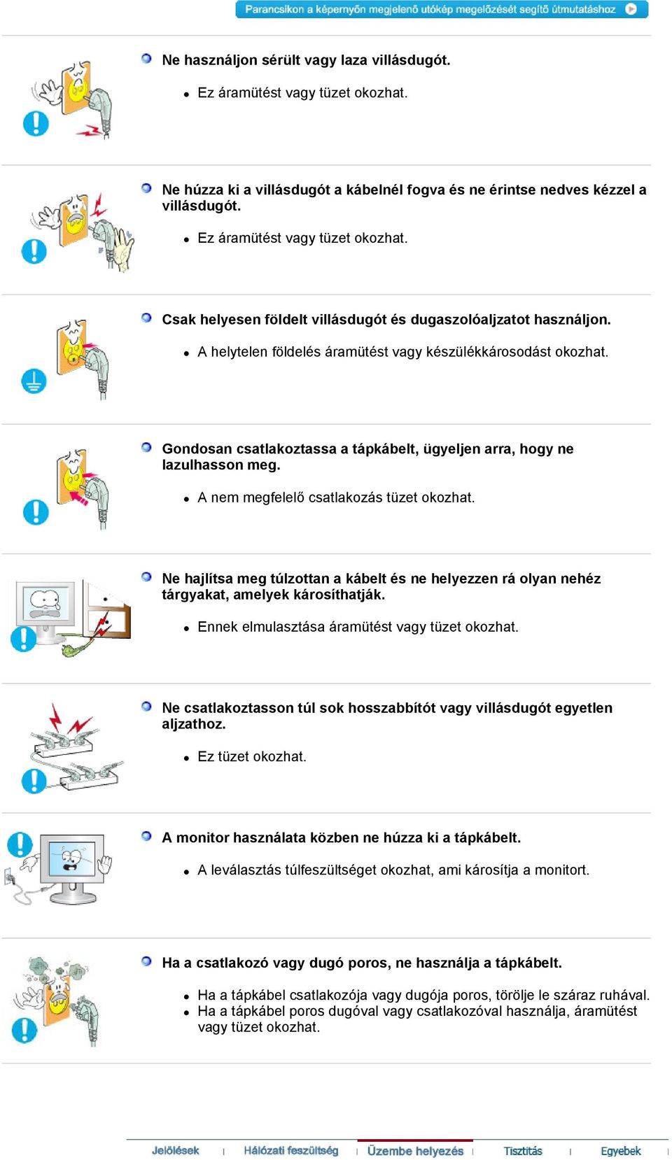 Ne hajlítsa meg túlzottan a kábelt és ne helyezzen rá olyan nehéz tárgyakat, amelyek károsíthatják. Ennek elmulasztása áramütést vagy tüzet okozhat.