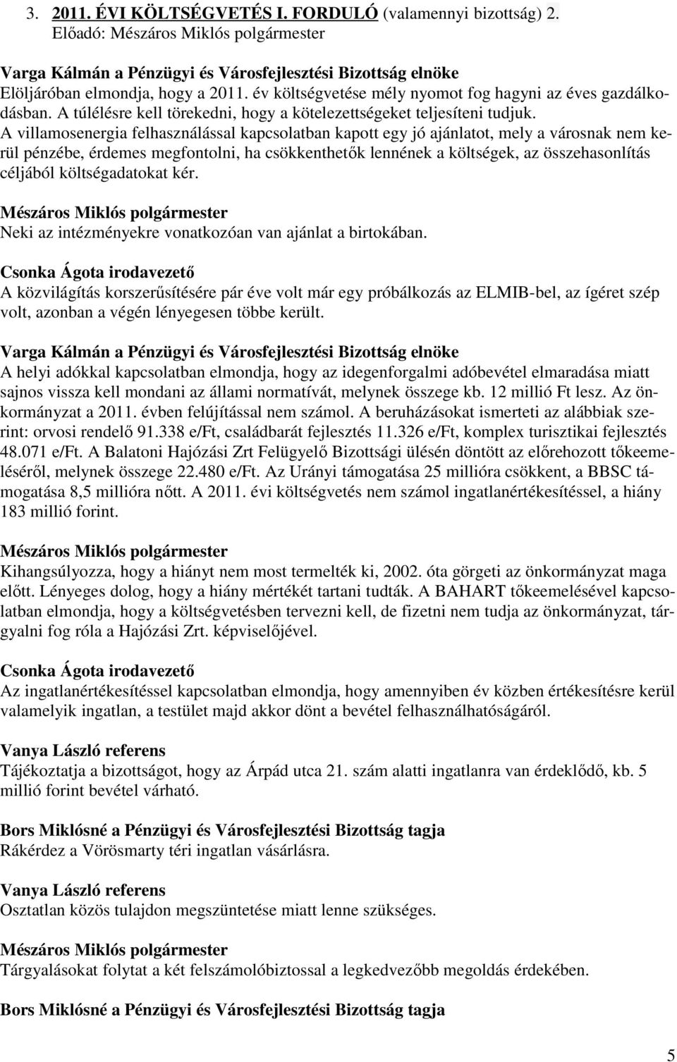 A villamosenergia felhasználással kapcsolatban kapott egy jó ajánlatot, mely a városnak nem kerül pénzébe, érdemes megfontolni, ha csökkenthetık lennének a költségek, az összehasonlítás céljából