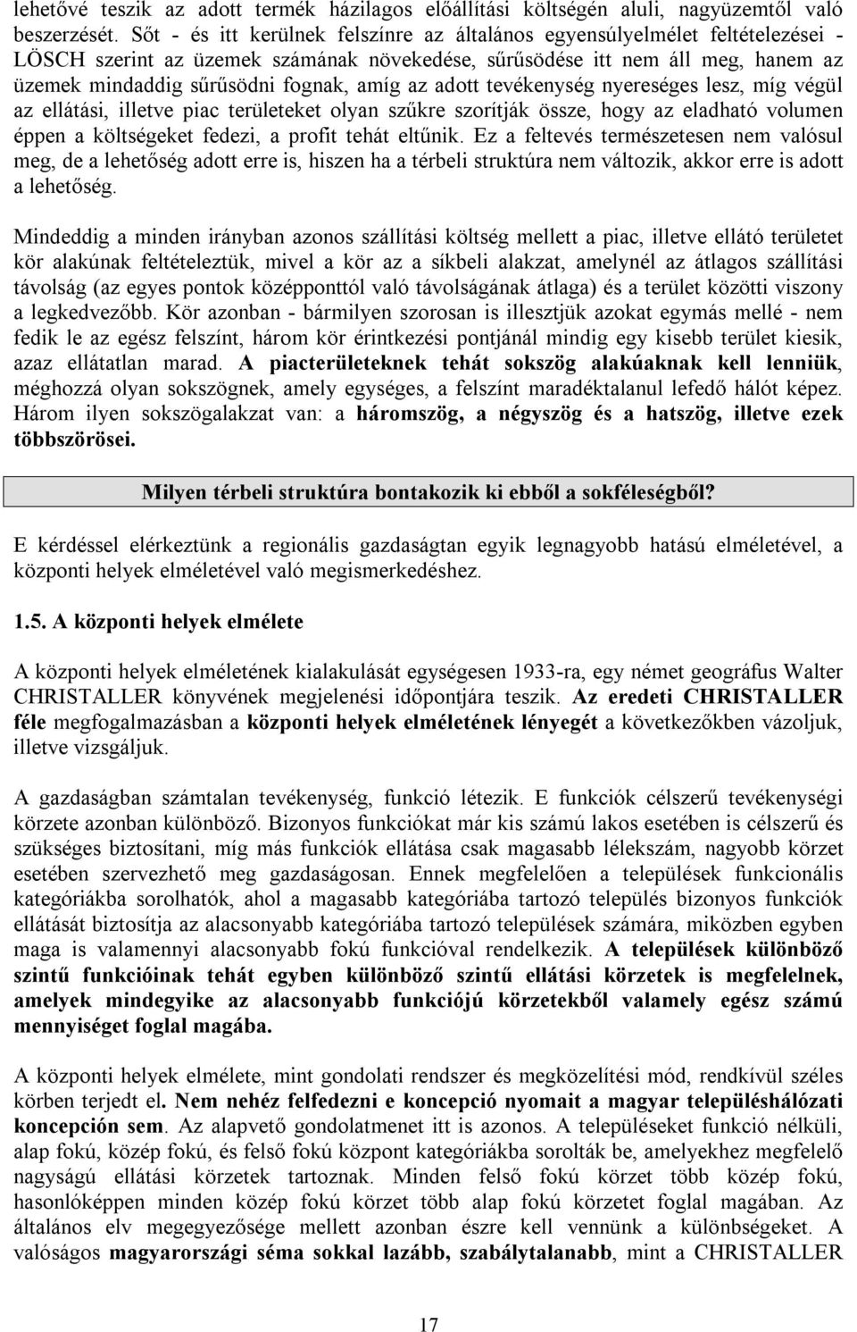 amíg az adott tevékenység nyereséges lesz, míg végül az ellátási, illetve piac területeket olyan szűkre szorítják össze, hogy az eladható volumen éppen a költségeket fedezi, a profit tehát eltűnik.