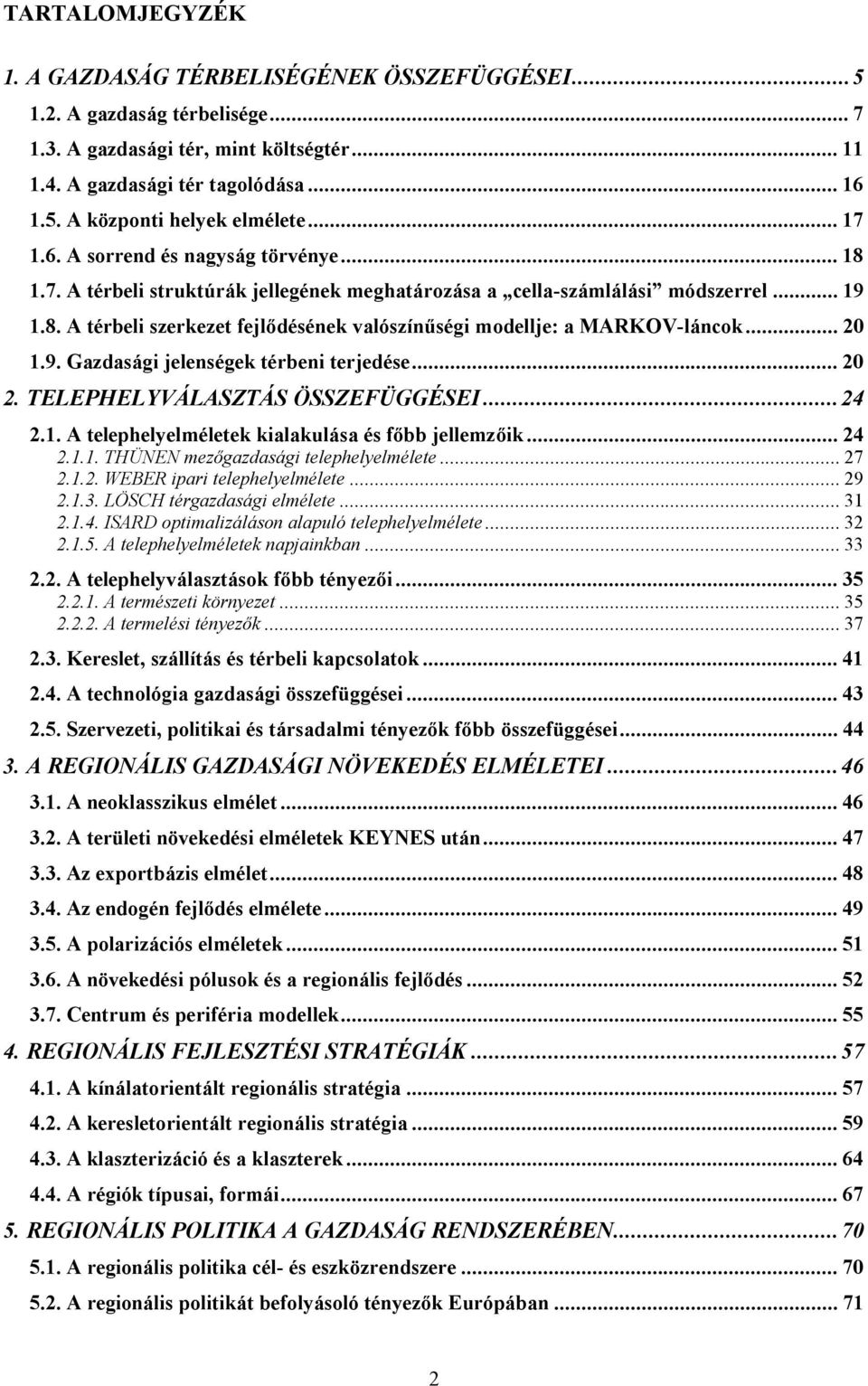 ..20 1.9. Gazdasági jelenségek térbeni terjedése...20 2. TELEPHELYVÁLASZTÁS ÖSSZEFÜGGÉSEI...24 2.1. A telephelyelméletek kialakulása és főbb jellemzőik...24 2.1.1. THÜNEN mezőgazdasági telephelyelmélete.