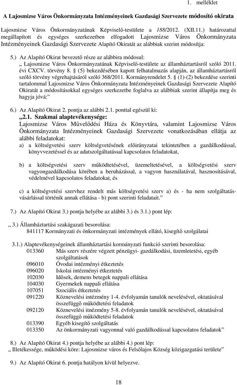 ) Az Alapító Okirat bevezetı része az alábbira módosul: Lajosmizse Város Önkormányzatának Képviselı-testülete az államháztartásról szóló 2011. évi CXCV. törvény 8.