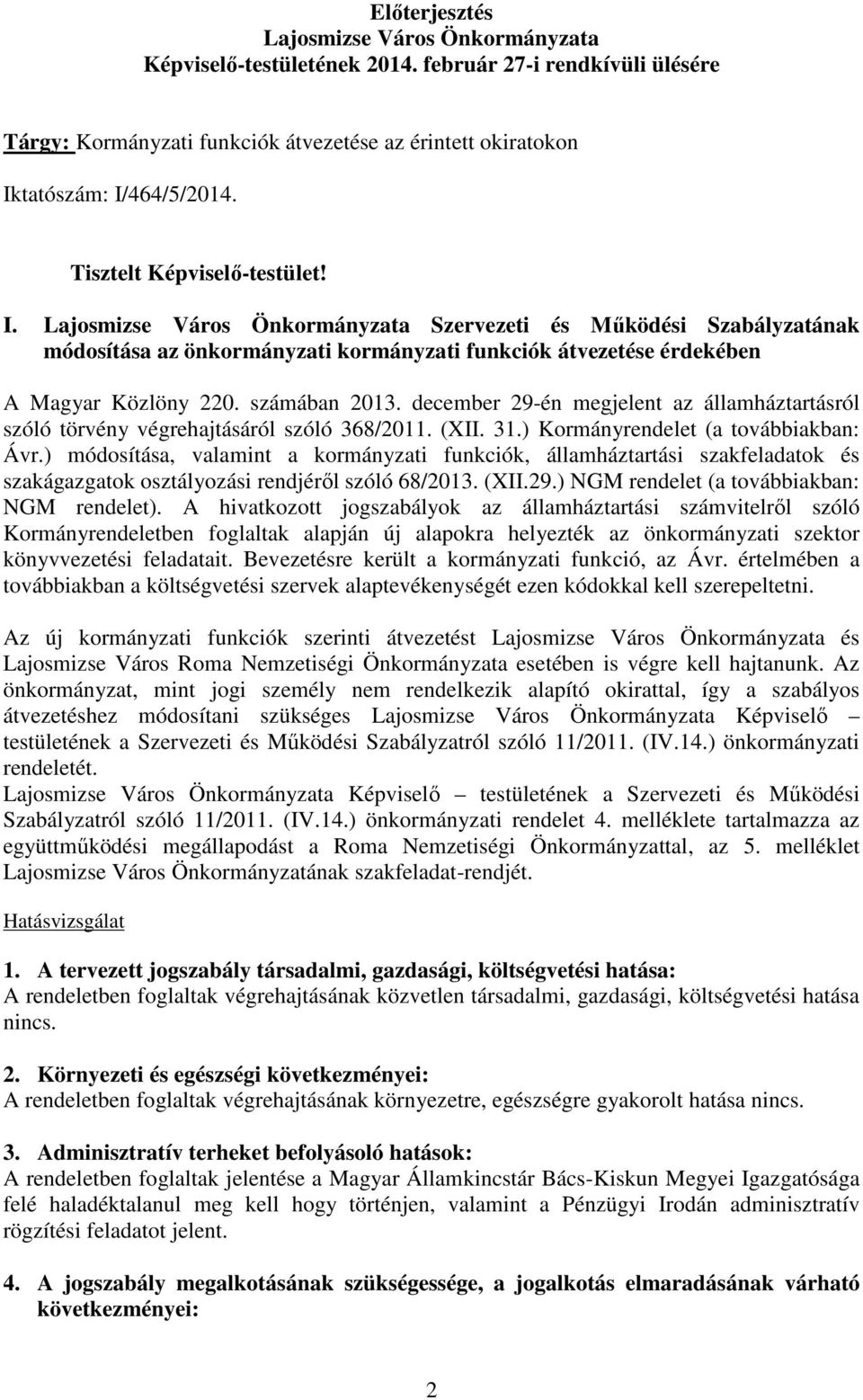 számában 2013. december 29-én megjelent az államháztartásról szóló törvény végrehajtásáról szóló 368/2011. (XII. 31.) Kormányrendelet (a továbbiakban: Ávr.