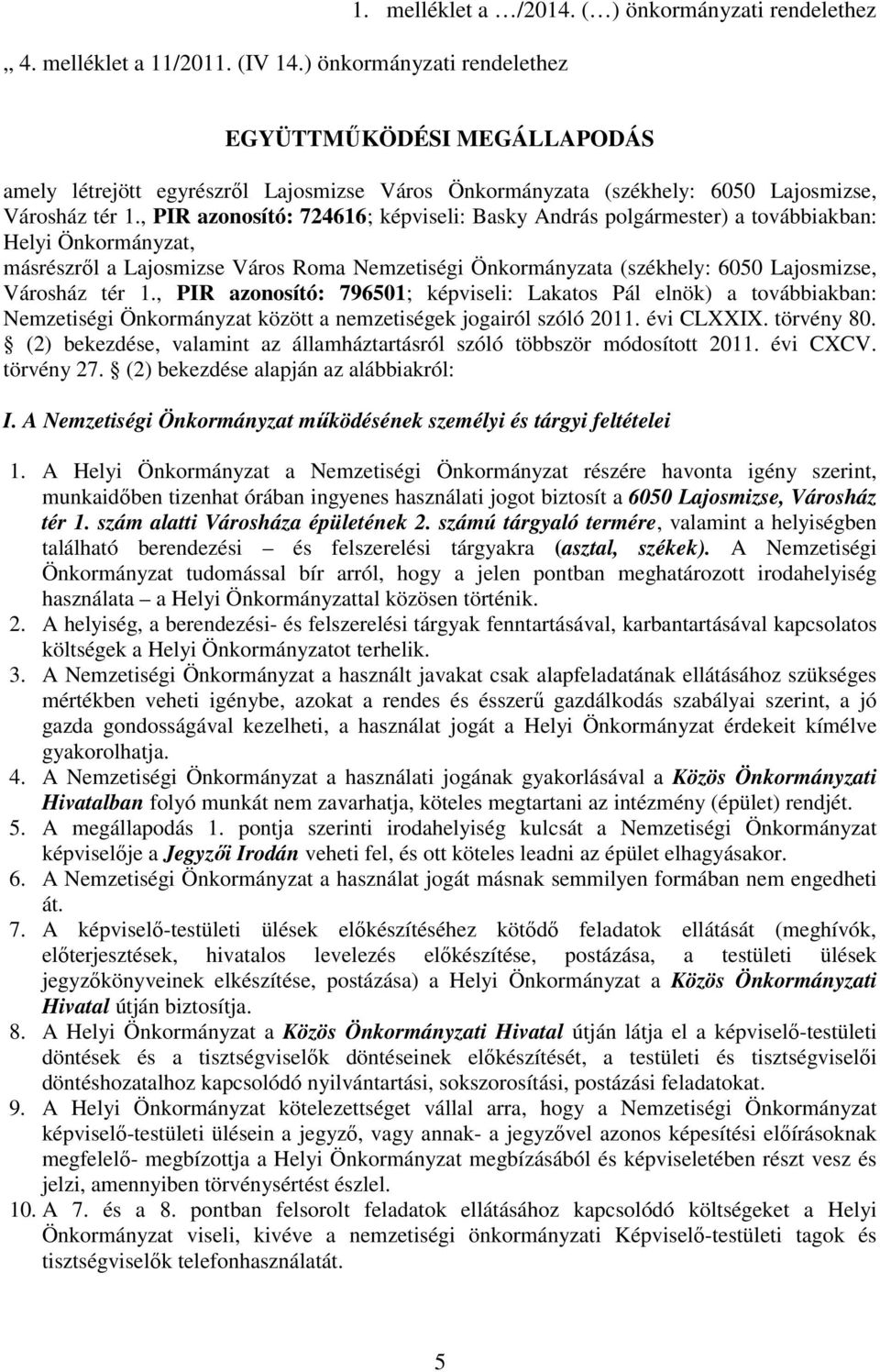 , PIR azonosító: 724616; képviseli: Basky András polgármester) a továbbiakban: Helyi Önkormányzat, másrészrıl a Lajosmizse Város Roma Nemzetiségi Önkormányzata (székhely: 6050 Lajosmizse, Városház