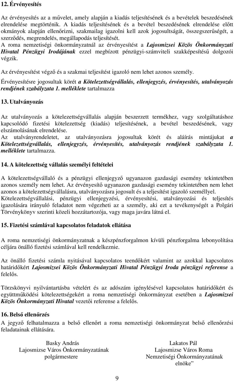 teljesítését. A roma nemzetiségi önkormányzatnál az érvényesítést a Lajosmizsei Közös Önkormányzati Hivatal Pénzügyi Irodájának ezzel megbízott pénzügyi-számviteli szakképesítéső dolgozói végzik.