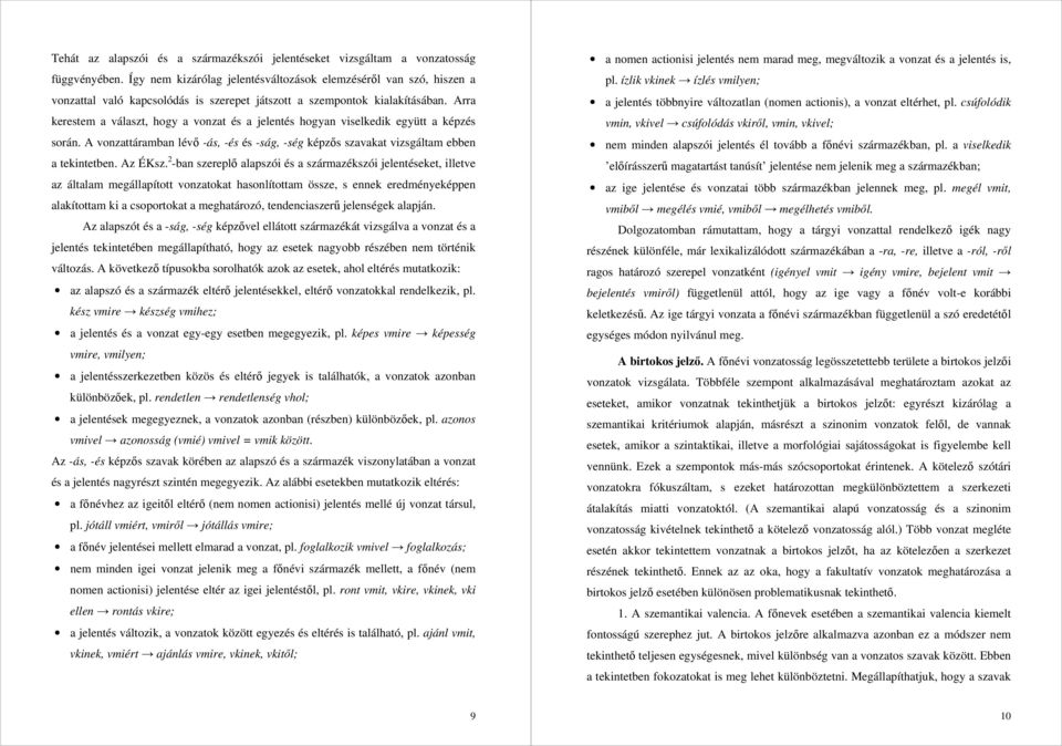 Arra kerestem a választ, hogy a vonzat és a jelentés hogyan viselkedik együtt a képzés során. A vonzattáramban lévő -ás, -és és -ság, -ség képzős szavakat vizsgáltam ebben a tekintetben. Az ÉKsz.