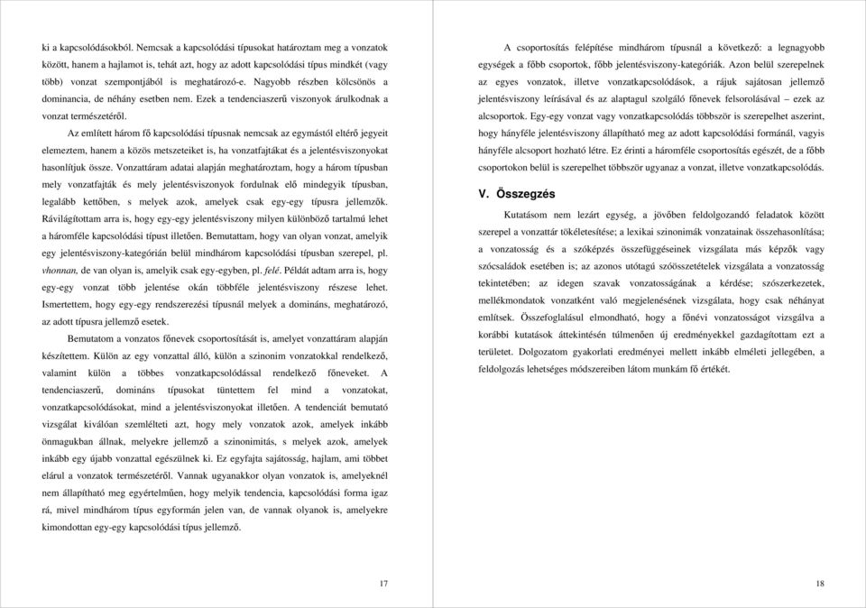 Nagyobb részben kölcsönös a dominancia, de néhány esetben nem. Ezek a tendenciaszerű viszonyok árulkodnak a vonzat természetéről.