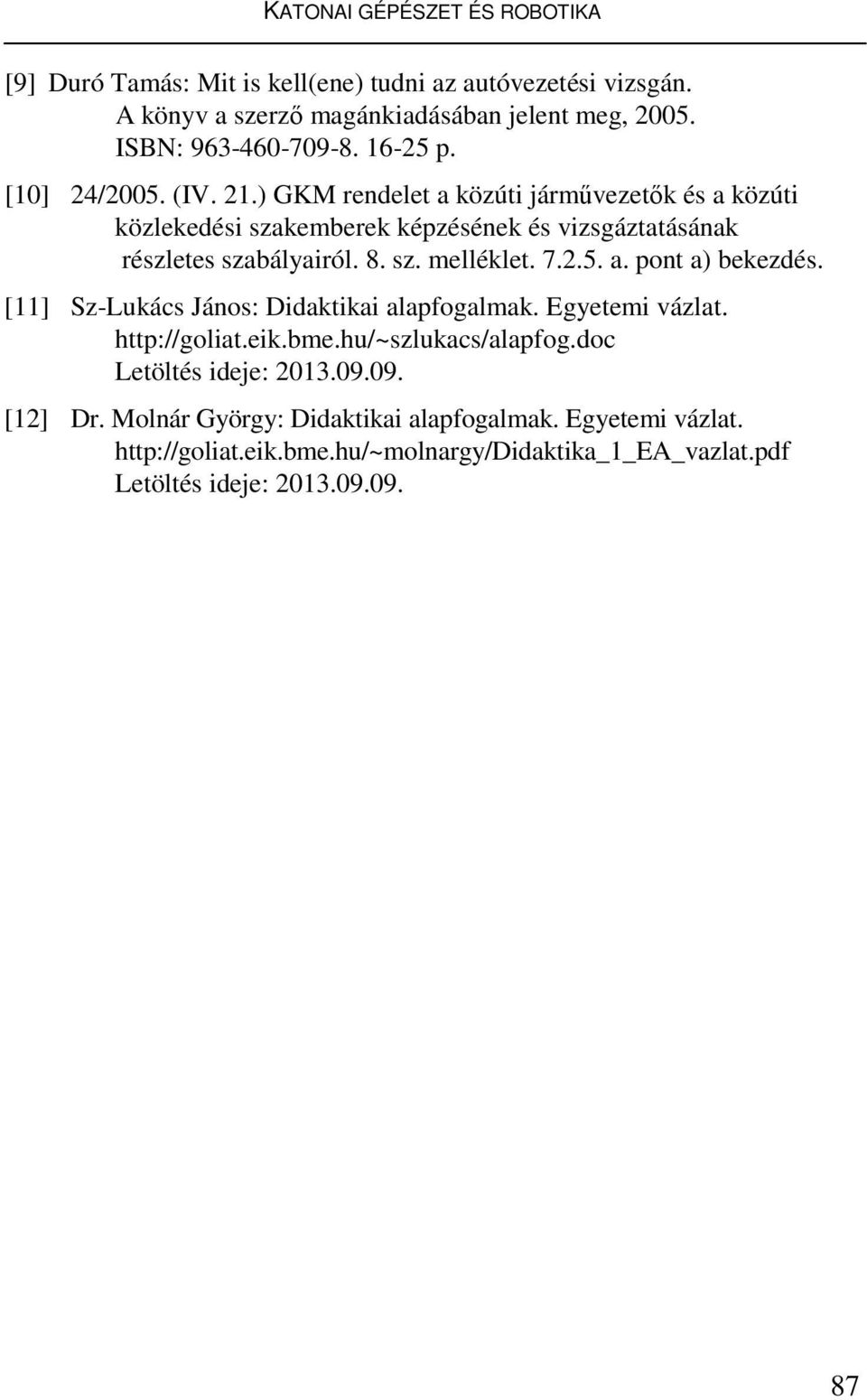 7.2.5. a. pont a) bekezdés. [11] Sz-Lukács János: Didaktikai alapfogalmak. Egyetemi vázlat. http://goliat.eik.bme.hu/~szlukacs/alapfog.doc Letöltés ideje: 2013.09.